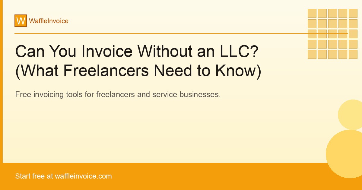 Can You Invoice Without an LLC? (What Freelancers Need to Know)